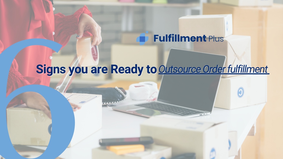 signs you are ready to outsource order fulfillment